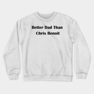 Better Dad Than Chris Benoit Crewneck Sweatshirt